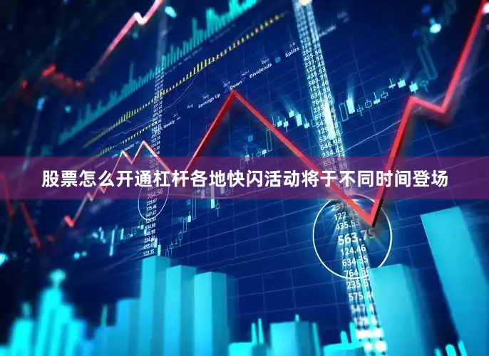 股票怎么开通杠杆各地快闪活动将于不同时间登场