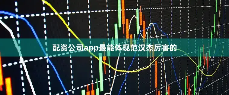 配资公司app最能体现范汉杰厉害的