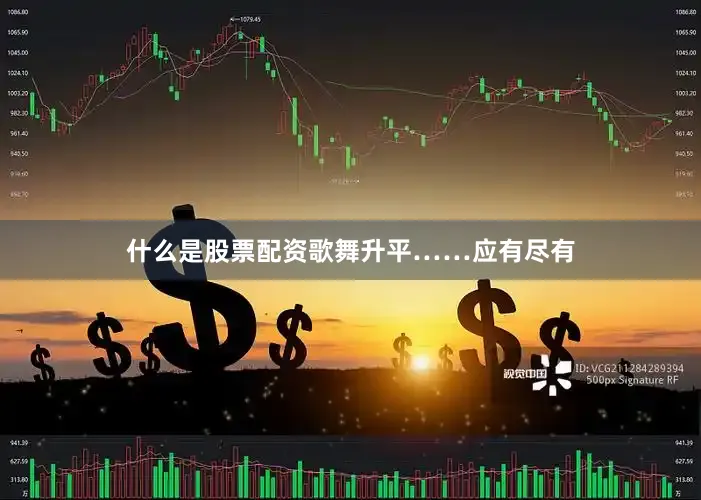 什么是股票配资歌舞升平……应有尽有