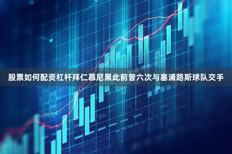 股票如何配资杠杆拜仁慕尼黑此前曾六次与塞浦路斯球队交手