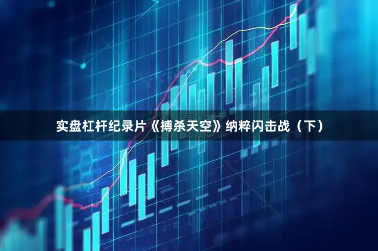 实盘杠杆纪录片《搏杀天空》纳粹闪击战（下）